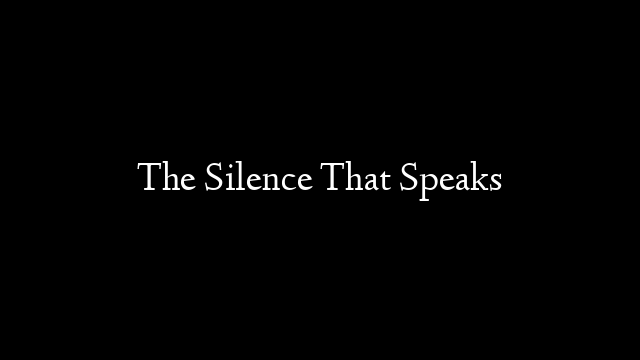 The Silence That Speaks