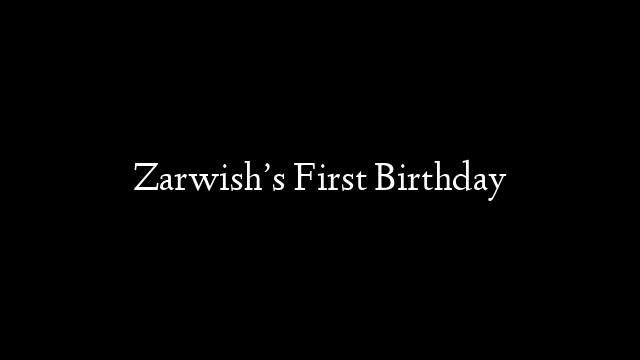 Zarwish’s First Birthday