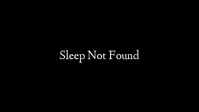Sleep Not Found