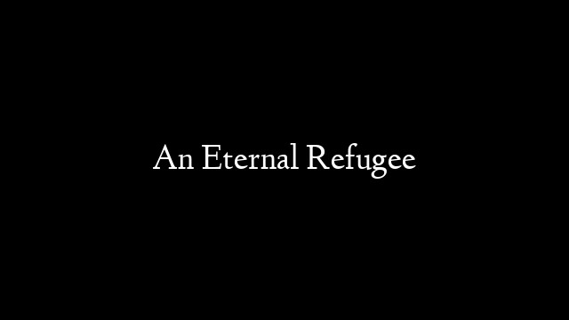 An Eternal Refugee