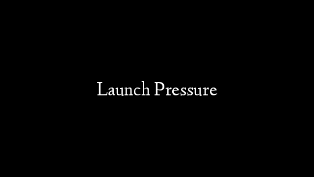 Launch Pressure