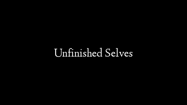 Unfinished Selves