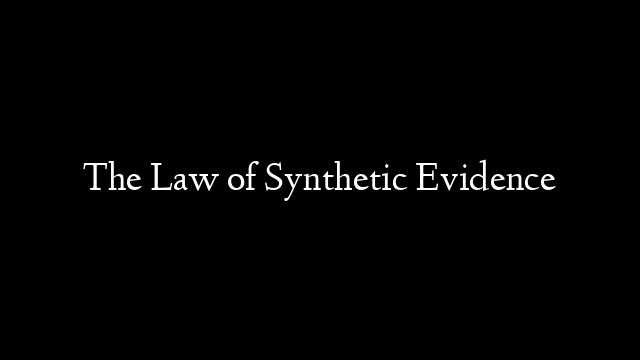 The Law of Synthetic Evidence